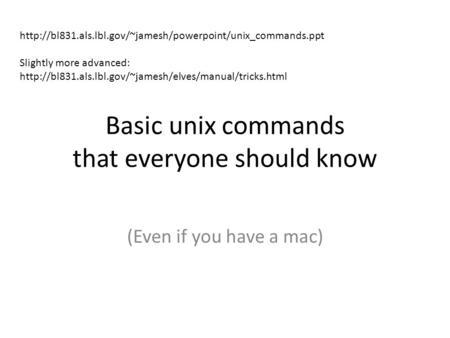 Basic unix commands that everyone should know (Even if you have a mac)  Slightly more advanced: