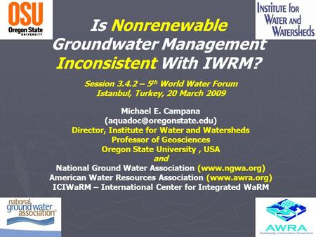 Is Nonrenewable Groundwater Management Inconsistent With IWRM? Session 3.4.2 – 5 th World Water Forum Istanbul, Turkey, 20 March 2009 Michael E. Campana.