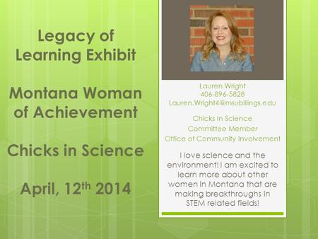 Chicks In Science Committee Member Office of Community Involvement Legacy of Learning Exhibit Montana Woman of Achievement Chicks in Science April, 12.