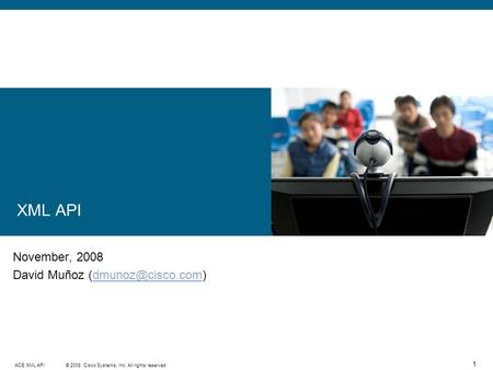 © 2008 Cisco Systems, Inc. All rights reserved.ACE XML API 1 November, 2008 David Muñoz XML API.