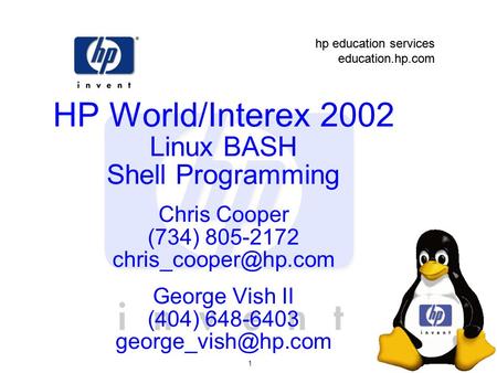 Hp education services education.hp.com hp education services education.hp.com 1 HP World/Interex 2002 Linux BASH Shell Programming Chris Cooper (734) 805-2172.