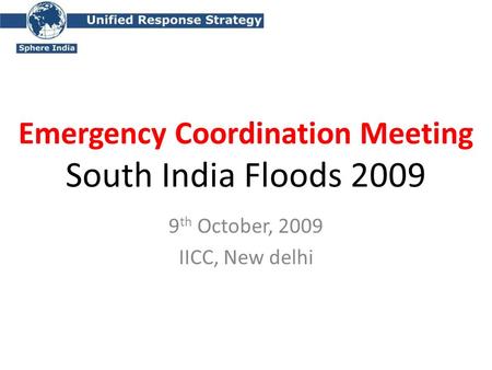 Emergency Coordination Meeting South India Floods 2009 9 th October, 2009 IICC, New delhi.