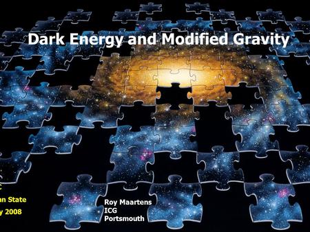 Dark Energy and Modified Gravity IGC Penn State May 2008 Roy Maartens ICG Portsmouth R Caldwell.