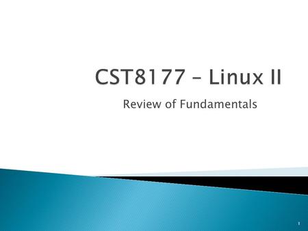 Review of Fundamentals 1.  The CST8207 course notes  GPL  the shell  SSH (secure shell)  the Course Linux Server  RTFM  vi  general shell review.