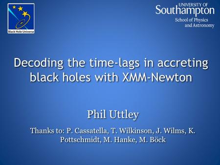 Decoding the time-lags in accreting black holes with XMM-Newton Phil Uttley Thanks to: P. Cassatella, T. Wilkinson, J. Wilms, K. Pottschmidt, M. Hanke,