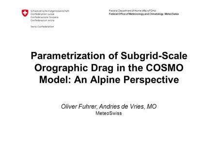 Federal Department of Home Affairs FDHA Federal Office of Meteorology and Climatology MeteoSwiss Parametrization of Subgrid-Scale Orographic Drag in the.