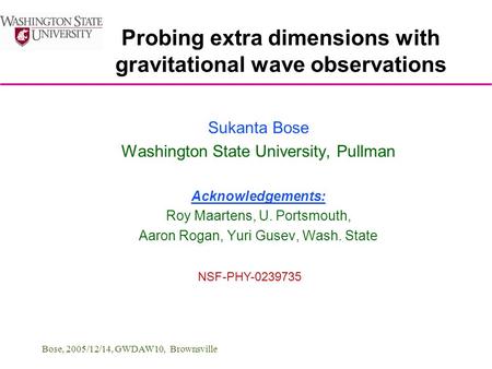 Bose, 2005/12/14, GWDAW10, Brownsville Sukanta Bose Washington State University, Pullman Acknowledgements: Roy Maartens, U. Portsmouth, Aaron Rogan, Yuri.