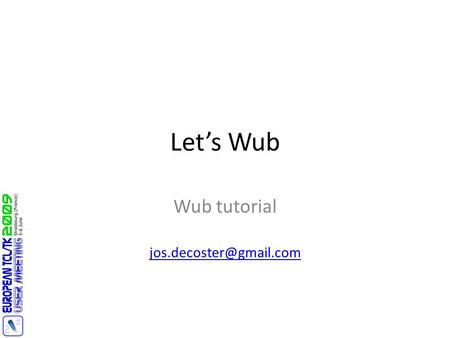 Let’s Wub Wub tutorial What is Wub? HTTP 1.1 Webserver Written by Colin McCormack 100% Tcl Web application framework Domain based.