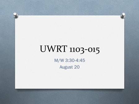 UWRT 1103-015 M/W 3:30-4:45 August 20. Plan for Today O Short Term reading calendar, documents, etc.; bookstore info O Example portfolios O Weebly tutorial.