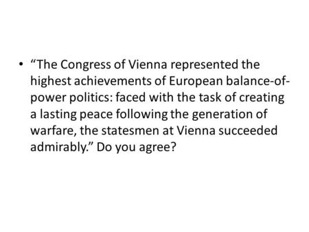 “The Congress of Vienna represented the highest achievements of European balance-of-power politics: faced with the task of creating a lasting peace following.