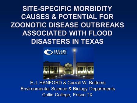 SITE-SPECIFIC MORBIDITY CAUSES & POTENTIAL FOR ZOONOTIC DISEASE OUTBREAKS ASSOCIATED WITH FLOOD DISASTERS IN TEXAS E.J. HANFORD & Carroll W. Bottoms Environmental.