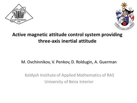 Active magnetic attitude control system providing three-axis inertial attitude M. Ovchinnikov, V. Penkov, D. Roldugin, A. Guerman Keldysh Institute of.