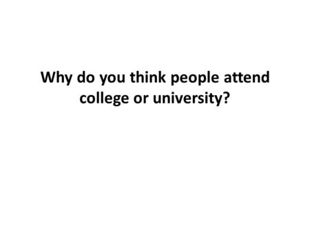 Why do you think people attend college or university?