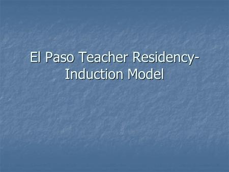 El Paso Teacher Residency- Induction Model. Arizona K-12 Center – Policy Brief (2002), Induction Programs Identifies 9 elements common to successful induction.