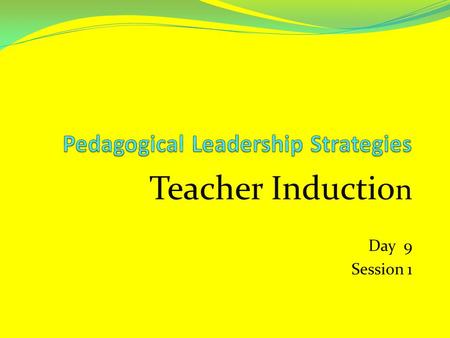 Teacher Inductio n Day 9 Session 1. Objectives Explain meaning of teacher induction and mentoring Differentiate between teacher induction and mentoring.