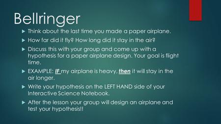 Bellringer  Think about the last time you made a paper airplane.  How far did it fly? How long did it stay in the air?  Discuss this with your group.