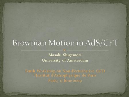 Masaki Shigemori University of Amsterdam Tenth Workshop on Non-Perturbative QCD l’Institut d’Astrophysique de Paris Paris, 11 June 2009.