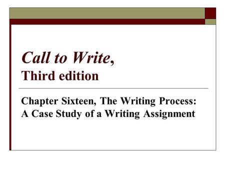 Call to Write, Third edition Chapter Sixteen, The Writing Process: A Case Study of a Writing Assignment.