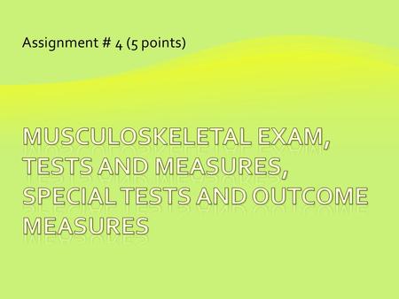 Assignment # 4 (5 points).  Range of Motion (Chapter 5 Table 5.1, 5.2A, 5.2B, 5.3  Changes with age, greatest in infancy, declines with age  Varies.