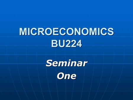 MICROECONOMICS BU224 SeminarOne. Agenda Course Issues and Questions Course Issues and Questions Review of Chapter One concepts Review of Chapter One concepts.