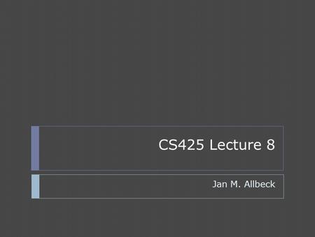 CS425 Lecture 8 Jan M. Allbeck. Announcements  Next few classes in Robinson 203B  No == (floating point comparison)  EA Information session, tomorrow.