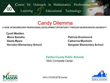 GMU COMPLETE Center Candy Dilemma A VDOE SPONSORED MSP PROFESSIONAL DEVELOPMENT OPPORTUNITY THROUGH GEORGE MASON UNIVERSITY Cyndi Madden Mona SamahaPatricia.