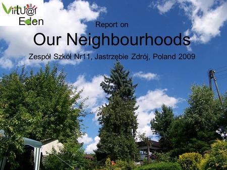 Report on Our Neighbourhoods Zespół Szkół Nr11, Jastrzębie Zdrój, Poland 2009.