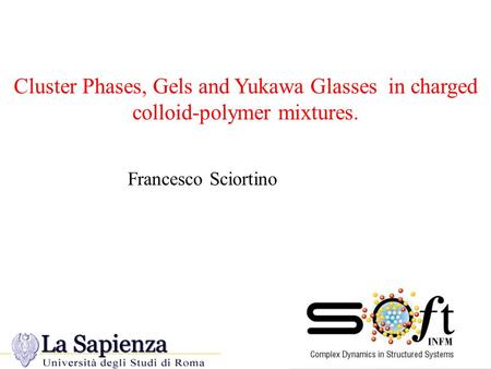 Cluster Phases, Gels and Yukawa Glasses in charged colloid-polymer mixtures. Francesco Sciortino titolo.