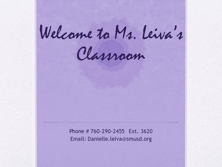 Welcome to Ms. Leiva’s Classroom Phone # 760-290-2455 Ext. 3620