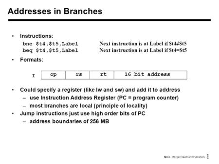 1  2004 Morgan Kaufmann Publishers Instructions: bne $t4,$t5,Label Next instruction is at Label if $t4≠$t5 beq $t4,$t5,Label Next instruction is at Label.