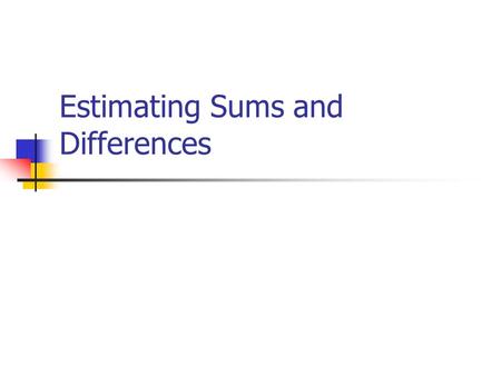 Estimating Sums and Differences