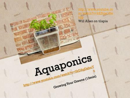 Aquaponics  c  c Growing Your Greens (13min)  m/watch?v=kENge18w.