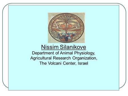 Nissim Silanikove Department of Animal Physiology, Agricultural Research Organization, The Volcani Center, Israel.