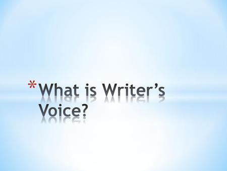 * Writers try to project a certain voice onto the page. * Sometimes the writer assumes this voice deliberately, but often it is chosen for the writer.