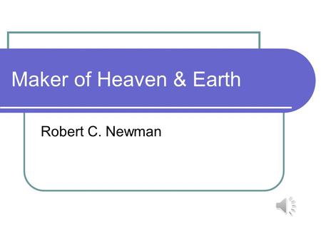 Maker of Heaven & Earth Robert C. Newman Introduction I believe in God, the Father Almighty, maker of heaven and earth… So begins the Apostles' Creed,