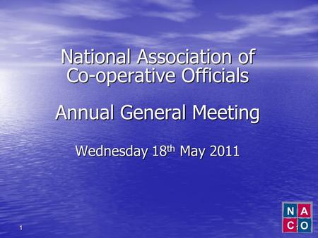 11 National Association of Co-operative Officials Annual General Meeting Wednesday 18 th May 2011.