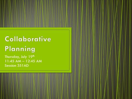 Thursday, July 19 th 11:45 AM – 12:45 AM Session 351AD.