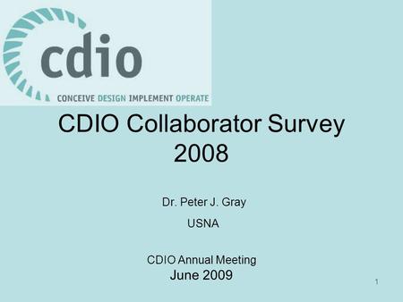 1 CDIO Collaborator Survey 2008 Dr. Peter J. Gray USNA CDIO Annual Meeting June 2009.