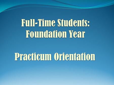 Practicum Orientation. Dr. Ann Riley, Field Education Coordinator 405-325-1395 Pam Sanford, MSW, LCSW, Field Education.