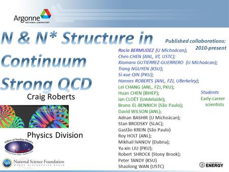 Craig Roberts Physics Division Students Early-career scientists Published collaborations: 2010-present Rocio BERMUDEZ (U Michoácan); Chen CHEN (ANL, IIT,