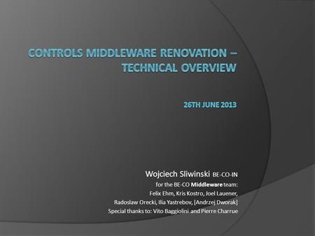 Wojciech Sliwinski BE-CO-IN for the BE-CO Middleware team: Felix Ehm, Kris Kostro, Joel Lauener, Radoslaw Orecki, Ilia Yastrebov, [Andrzej Dworak] Special.