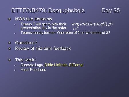 HW6 due tomorrow Teams T will get to pick their presentation day in the order Teams T will get to pick their presentation day in the order Teams mostly.