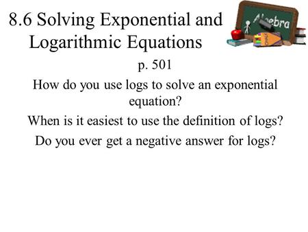 8.6 Solving Exponential and Logarithmic Equations