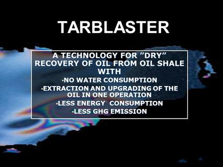 TARBLASTER A TECHNOLOGY FOR ”DRY” RECOVERY OF OIL FROM OIL SHALE WITH