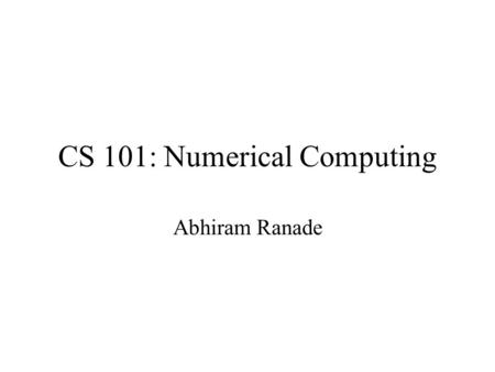 CS 101: Numerical Computing Abhiram Ranade. Representing Integers “int x;” : reserves one cell in memory for x. One cell: “One word” has 32 capacitors.