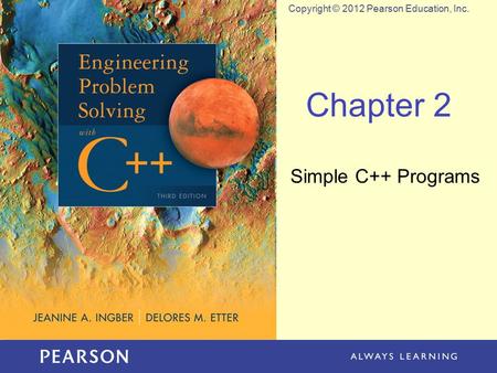 Copyright © 2012 Pearson Education, Inc. Chapter 2 Simple C++ Programs.