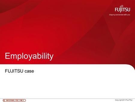 Copyright 2011 FUJITSU Employability FUJITSU case.