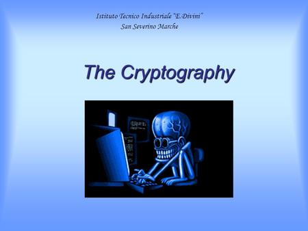 T TT The Cryptography Istituto Tecnico Industriale “E.Divini” San Severino Marche.