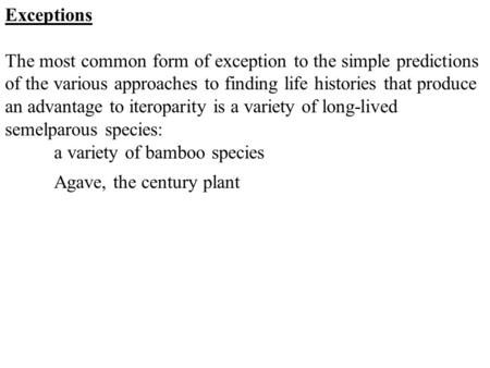 Exceptions The most common form of exception to the simple predictions of the various approaches to finding life histories that produce an advantage to.