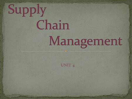 UNIT 4. All facilities, functions, activities, associated with flow and transformation of goods and services from raw materials to customer, as well as.